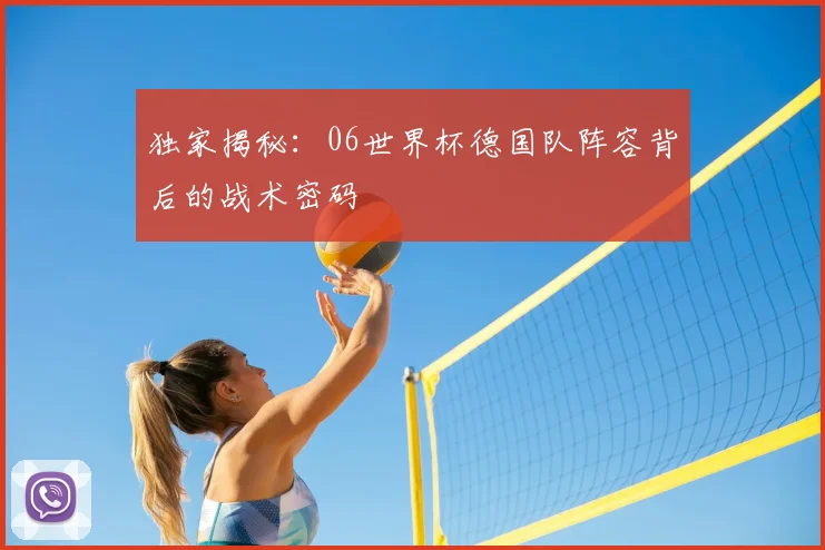 独家揭秘：06世界杯德国队阵容背后的战术密码