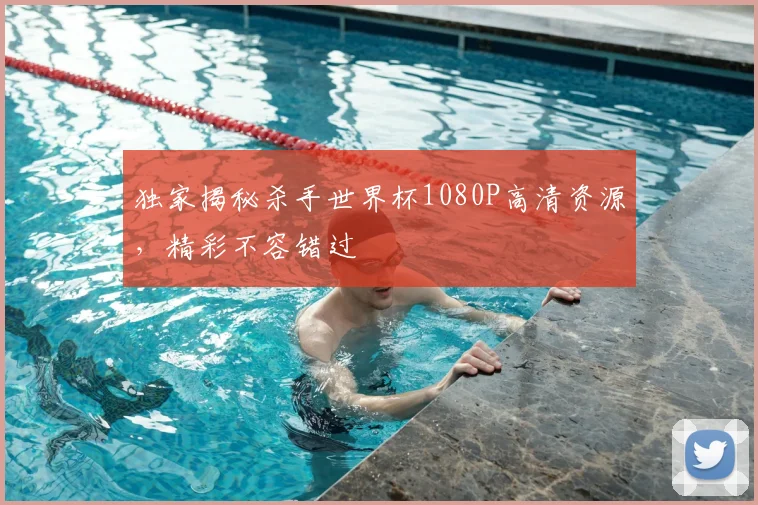 独家揭秘杀手世界杯1080P高清资源，精彩不容错过