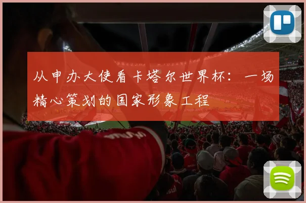 从申办大使看卡塔尔世界杯：一场精心策划的国家形象工程