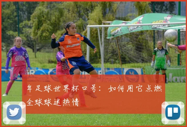 年足球世界杯口号：如何用它点燃全球球迷热情